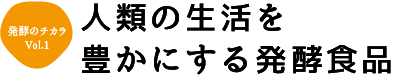 人類の生活を豊かにする発酵食品